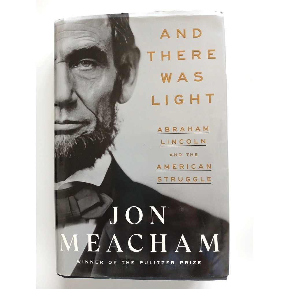 And There Was Light Abraham Lincoln and the American Struggle by Jon Meacham